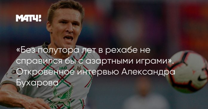 «Без полутора лет в рехабе не справился бы с азартными играми». Откровенное интервью Александра Бухарова