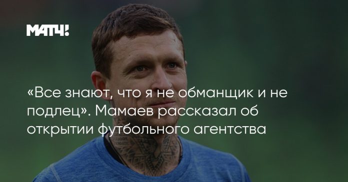 «Все знают, что я не обманщик и не подлец». Мамаев рассказал об открытии футбольного агентства