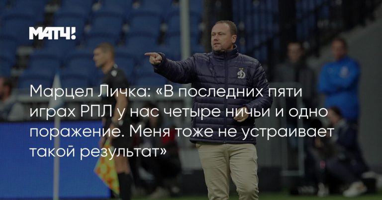 Марцел Личка: «В последних пяти играх РПЛ у нас четыре ничьи и одно поражение. Меня тоже не устраивает такой результат»