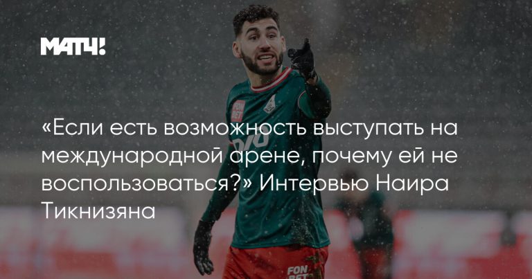 «Если есть возможность выступать на международной арене, почему ей не воспользоваться?» Интервью Наира Тикнизяна
