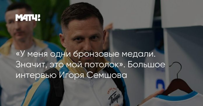 «У меня одни бронзовые медали. Значит, это мой потолок». Большое интервью Игоря Семшова