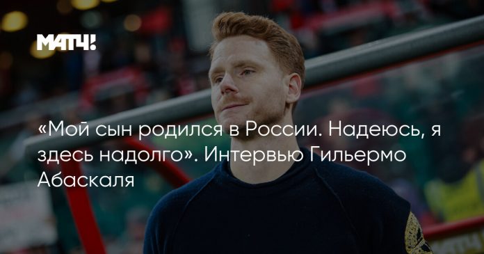 «Мой сын родился в России. Надеюсь, я здесь надолго». Интервью Гильермо Абаскаля