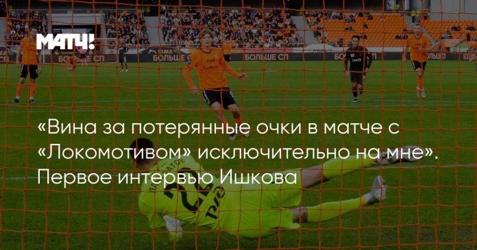 «Вина за потерянные очки в матче с «Локомотивом» исключительно на мне». Первое интервью Ишкова