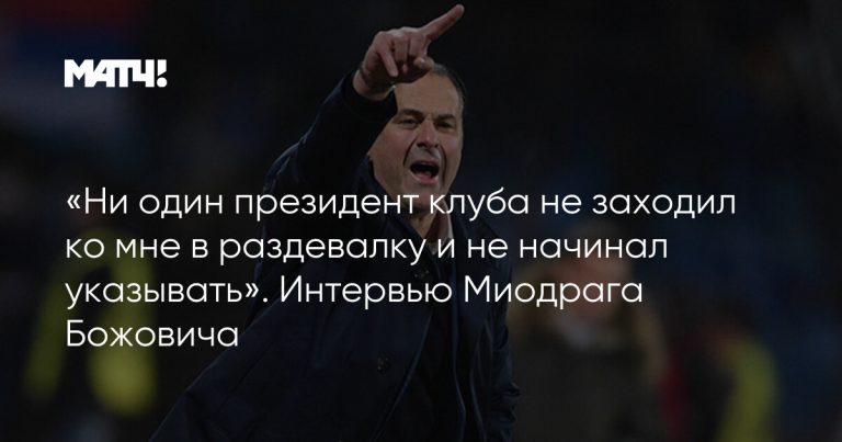 «Ни один президент клуба не заходил ко мне в раздевалку и не начинал указывать». Интервью Миодрага Божовича