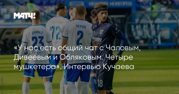 «У нас есть общий чат с Чаловым, Дивеевым и Обляковым. Четыре мушкетера». Интервью Кучаева