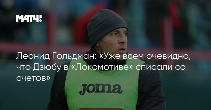 Леонид Гольдман: «Уже всем очевидно, что Дзюбу в «Локомотиве» списали со счетов»