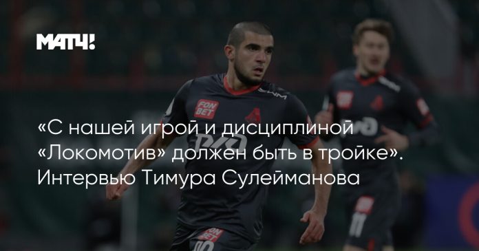 «С нашей игрой и дисциплиной «Локомотив» должен быть в тройке». Интервью Тимура Сулейманова