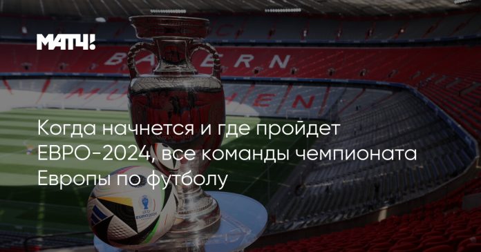 Когда начнется и где пройдет ЕВРО-2024, все команды чемпионата Европы по футболу