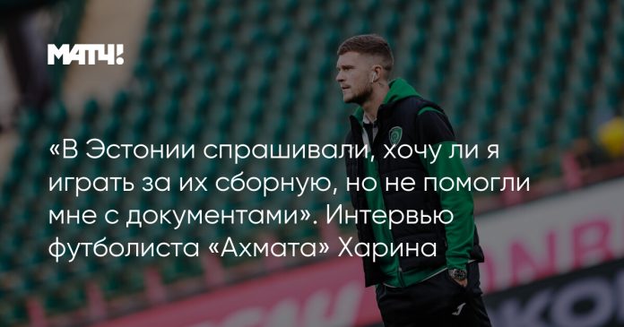 «В Эстонии спрашивали, хочу ли я играть за их сборную, но не помогли мне с документами». Интервью футболиста «Ахмата» Харина
