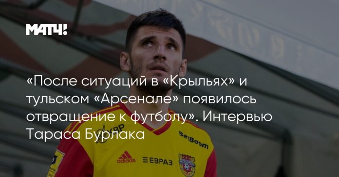 «После ситуаций в «Крыльях» и тульском «Арсенале» появилось отвращение к футболу». Интервью Тараса Бурлака