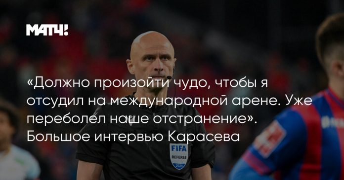 «Должно произойти чудо, чтобы я отсудил на международной арене. Уже переболел наше отстранение». Большое интервью Карасева