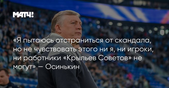 «Я пытаюсь отстраниться от скандала, но не чувствовать этого ни я, ни игроки, ни работники «Крыльев Советов» не могут» — Осинькин