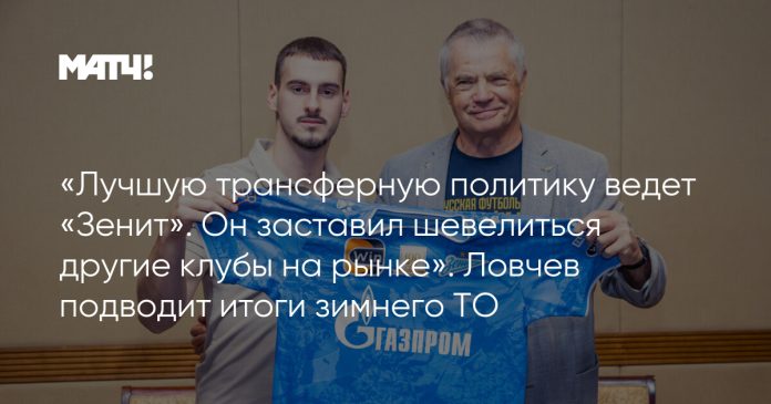 «Лучшую трансферную политику ведет «Зенит». Он заставил шевелиться другие клубы на рынке». Ловчев подводит итоги зимнего ТО