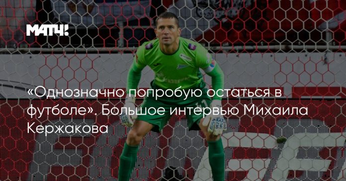 «Однозначно попробую остаться в футболе». Большое интервью Михаила Кержакова