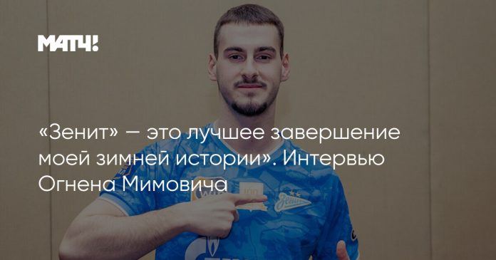 «Зенит» — это лучшее завершение моей зимней истории». Интервью Огнена Мимовича