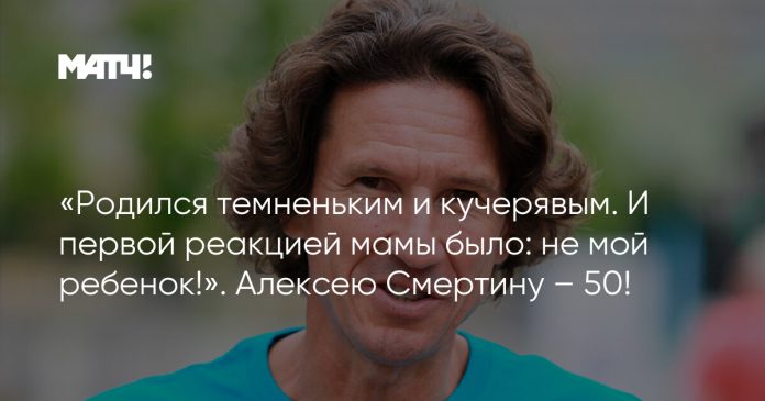 «Родился темненьким и кучерявым. И первой реакцией мамы было: не мой ребенок!». Алексею Смертину – 50!