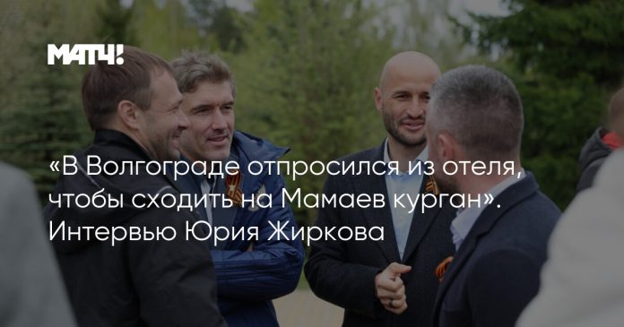 «В Волгограде отпросился из отеля, чтобы сходить на Мамаев курган». Интервью Юрия Жиркова