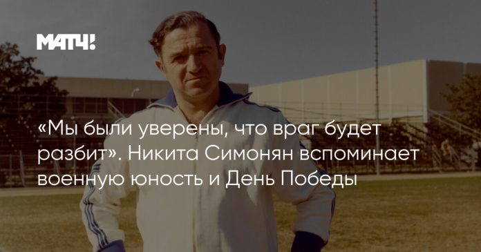 «Мы были уверены, что враг будет разбит». Никита Симонян вспоминает военную юность и День Победы