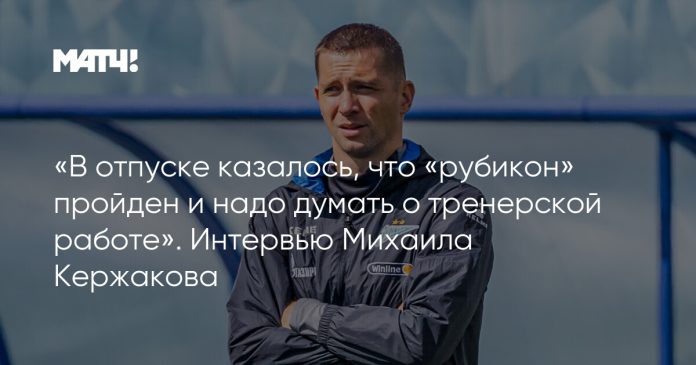 «В отпуске казалось, что «рубикон» пройден и надо думать о тренерской работе». Интервью Михаила Кержакова