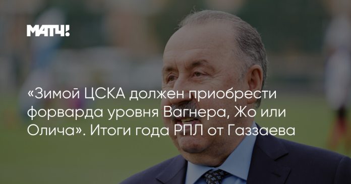 «Зимой ЦСКА должен приобрести форварда уровня Вагнера, Жо или Олича». Итоги года РПЛ от Газзаева