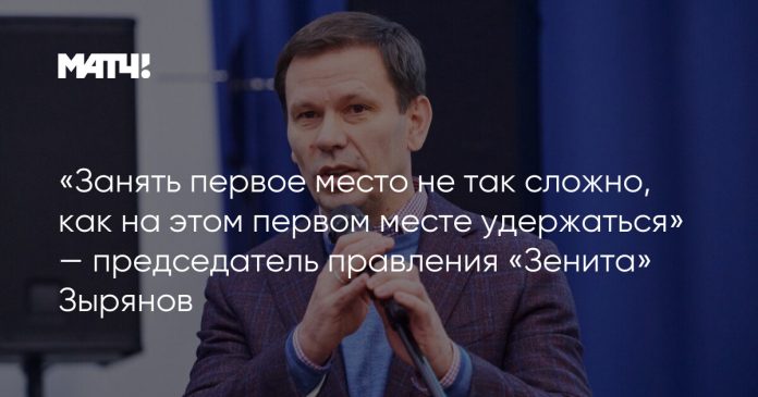 «Занять первое место не так сложно, как на этом первом месте удержаться» — председатель правления «Зенита» Зырянов