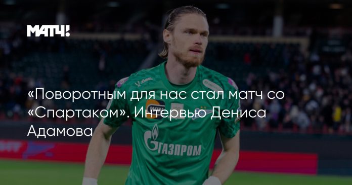 «Поворотным для нас стал матч со «Спартаком». Интервью Дениса Адамова
