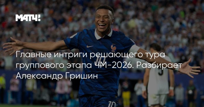 Главные интриги решающего тура группового этапа ЧМ-2026. Разбирает Александр Гришин