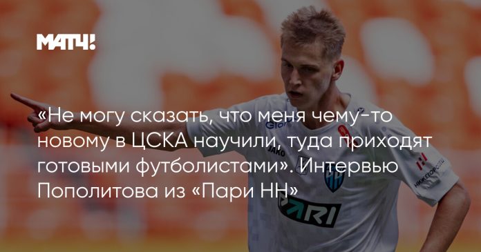 «Не могу сказать, что меня чему-то новому в ЦСКА научили, туда приходят готовыми футболистами». Интервью Пополитова из «Пари НН»