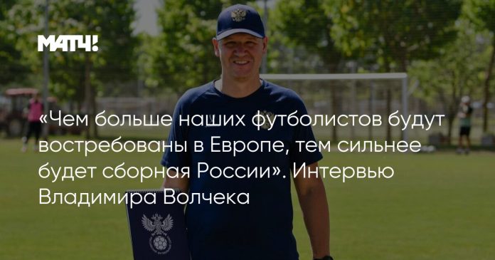 «Чем больше наших футболистов будут востребованы в Европе, тем сильнее будет сборная России». Интервью Владимира Волчека