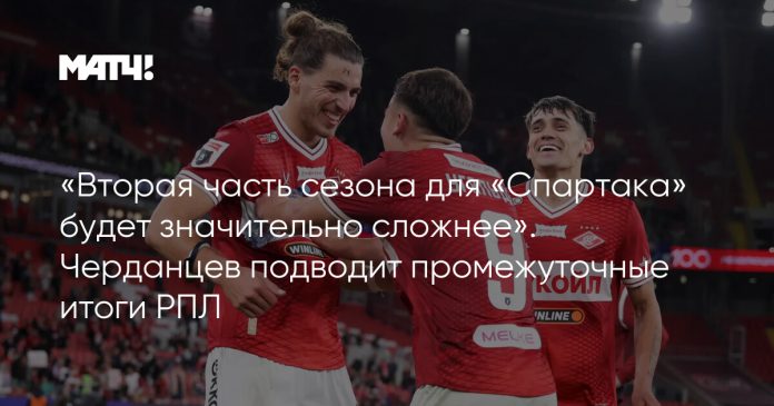 «Вторая часть сезона для «Спартака» будет значительно сложнее». Черданцев подводит промежуточные итоги РПЛ